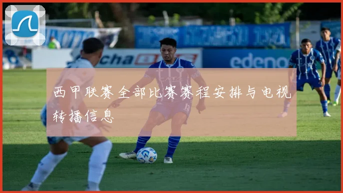 西甲联赛全部比赛赛程安排与电视转播信息