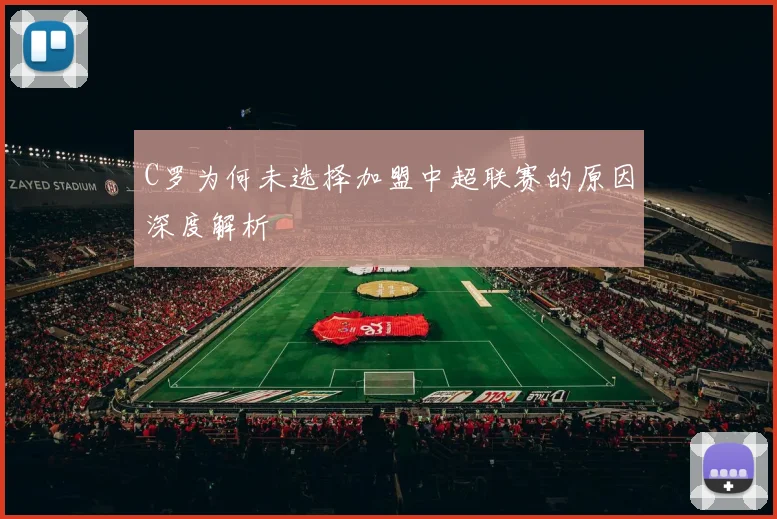 C罗为何未选择加盟中超联赛的原因深度解析