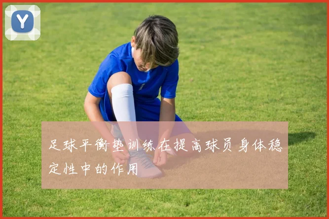 足球平衡垫训练在提高球员身体稳定性中的作用