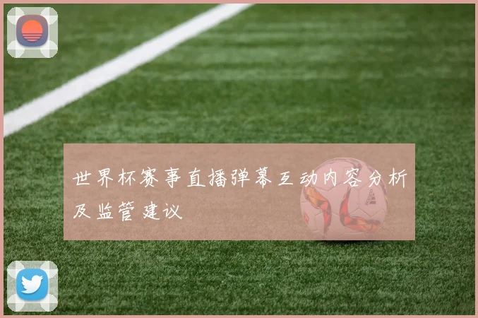 世界杯赛事直播弹幕互动内容分析及监管建议